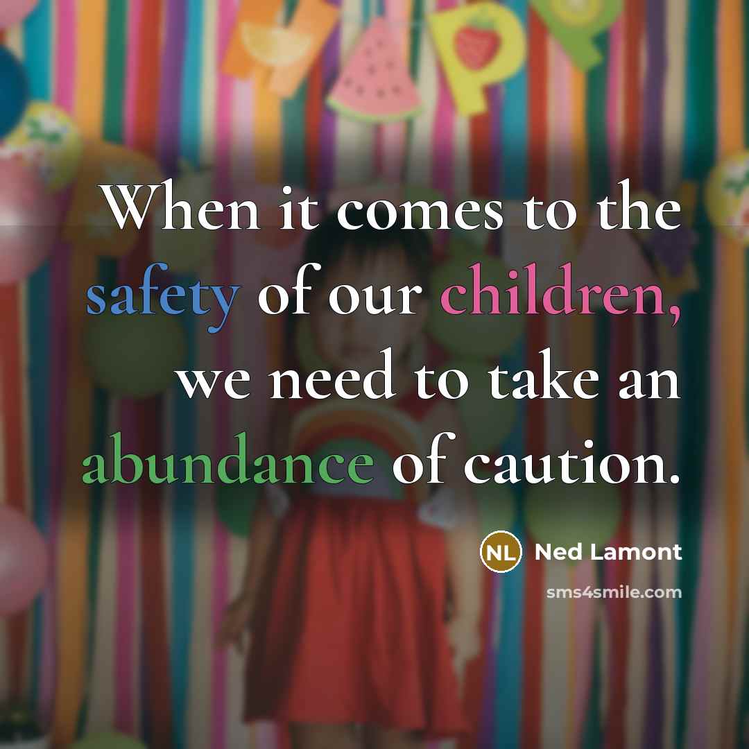 “When it comes to the safety of our children, we…” quote by Ned Lamont