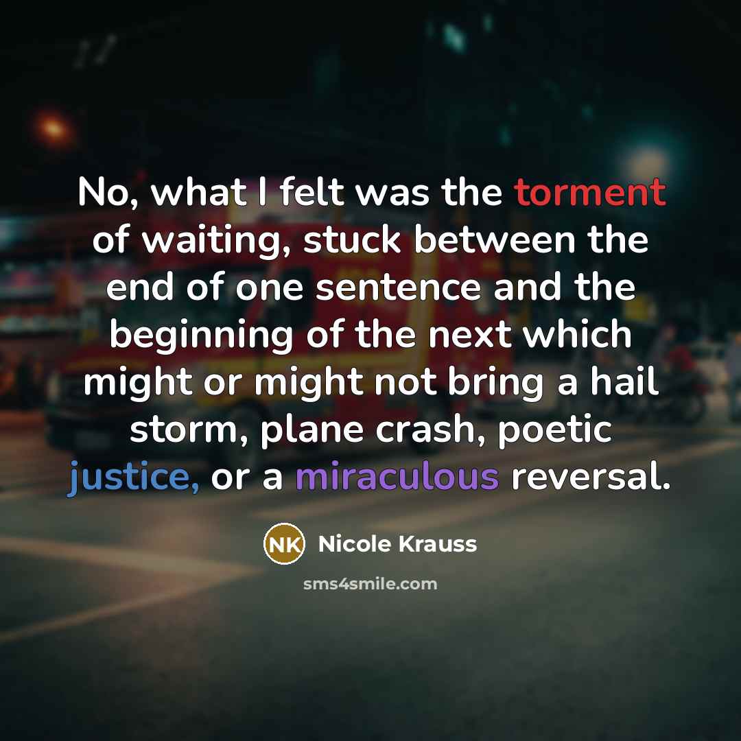 “No, what I felt was the torment of waiting, stuck…” quote by Nicole Krauss
