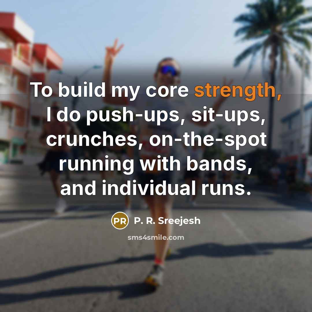 “To build my core strength, I do push-ups, sit-ups, crunches,…” quote by P. R. Sreejesh
