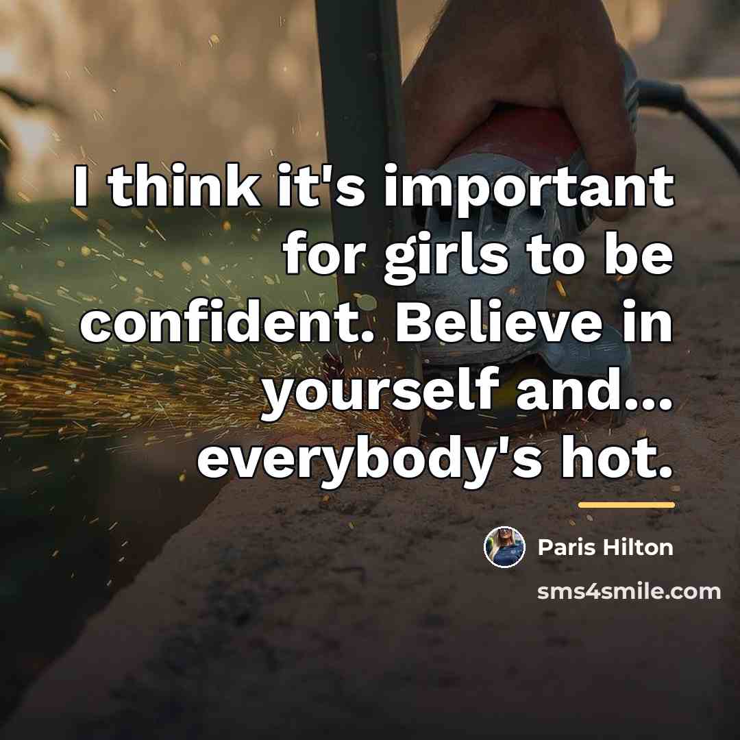 “I think it's important for girls to be confident. Believe…” quote by Paris Hilton