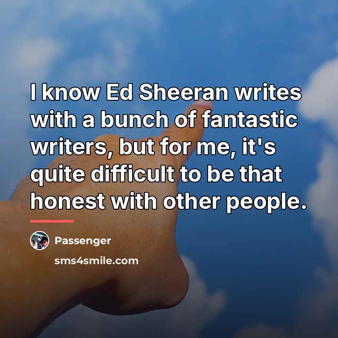 “I know Ed Sheeran writes with a bunch of fantastic…” quote by Passenger