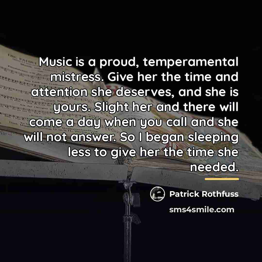 “Music is a proud, temperamental mistress. Give her the time…” quote by Patrick Rothfuss