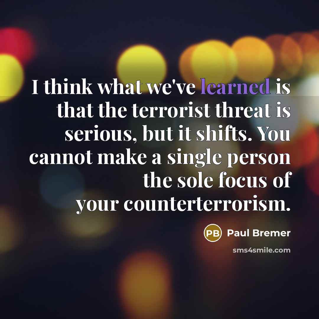 “I think what we've learned is that the terrorist threat…” quote by Paul Bremer