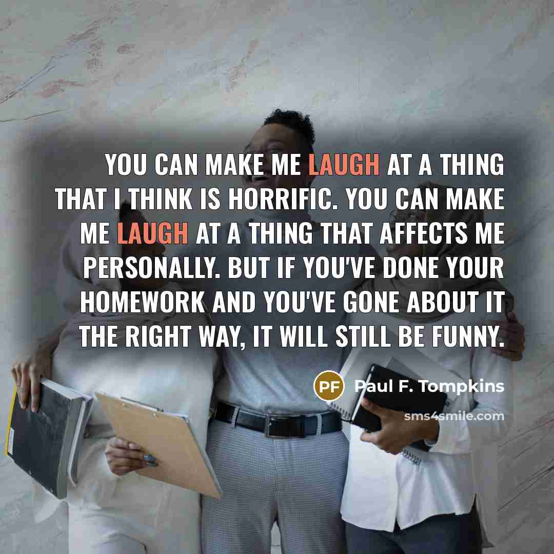 “You can make me laugh at a thing that I…” quote by Paul F. Tompkins
