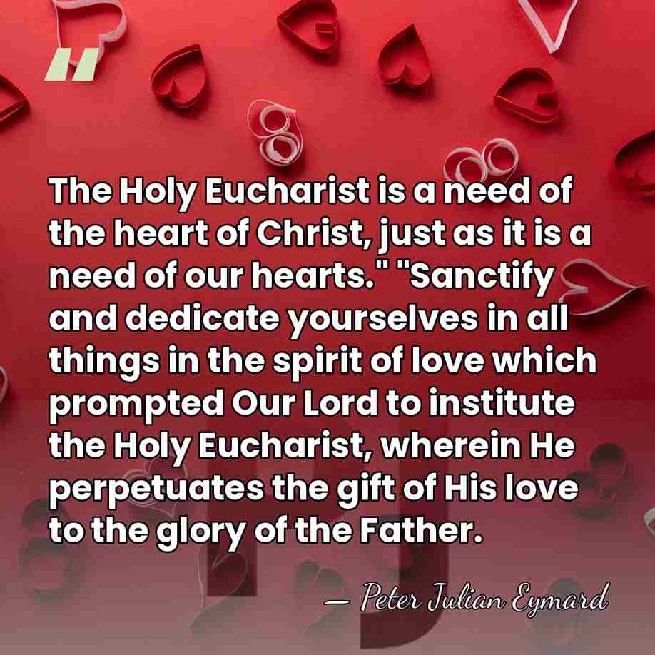 The Holy Eucharist is a need of the heart of Christ, just&hellip; - Peter Julian Eymard
