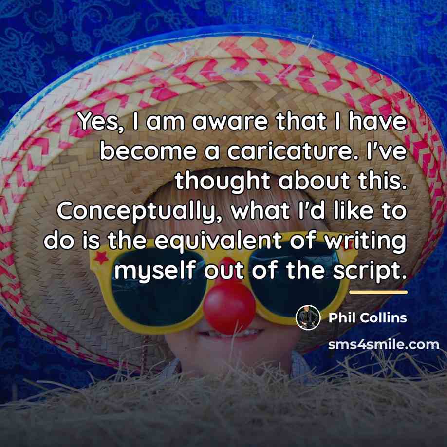“Yes, I am aware that I have become a caricature.…” quote by Phil Collins