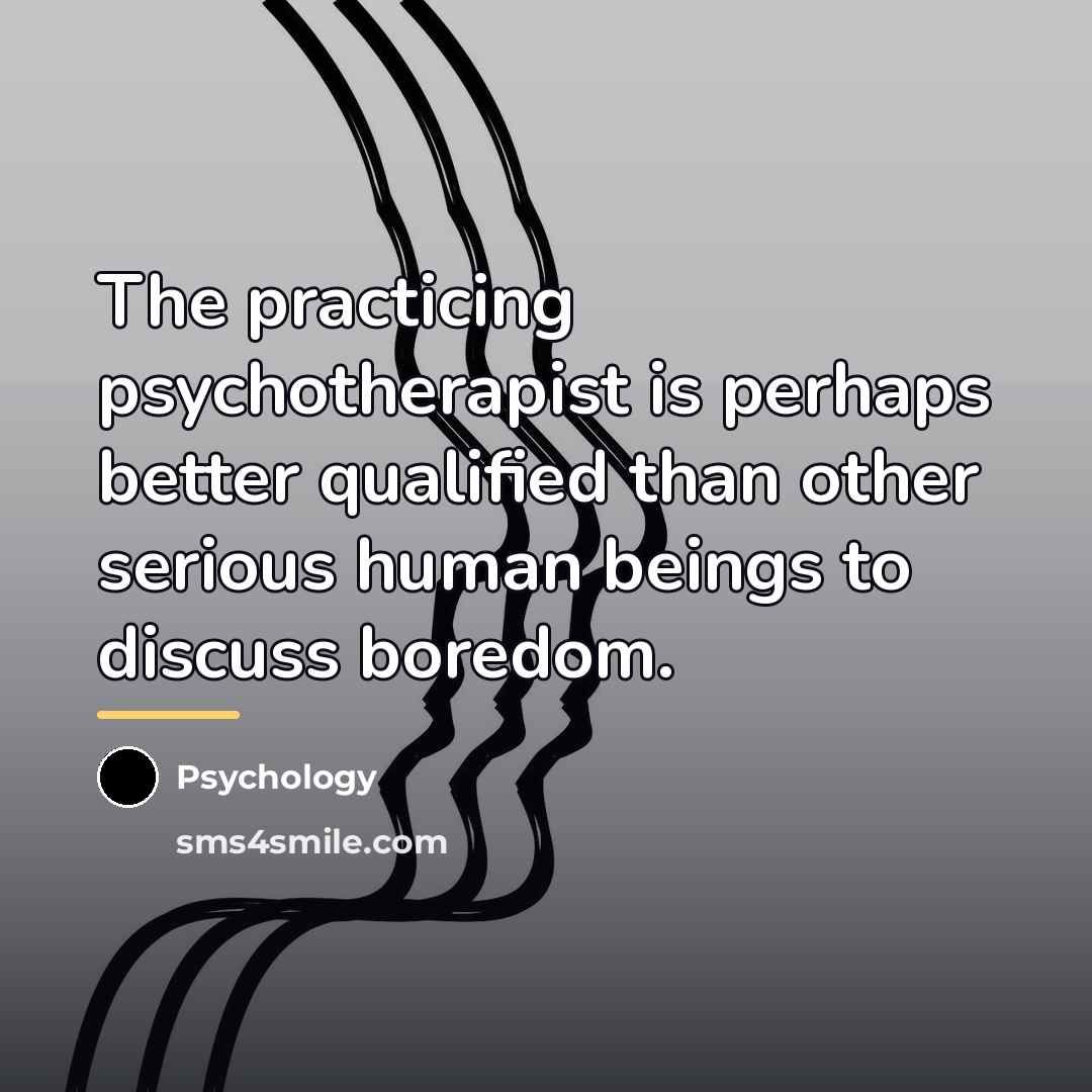 “The practicing psychotherapist is perhaps better qualified than other serious…” quote by Psychology