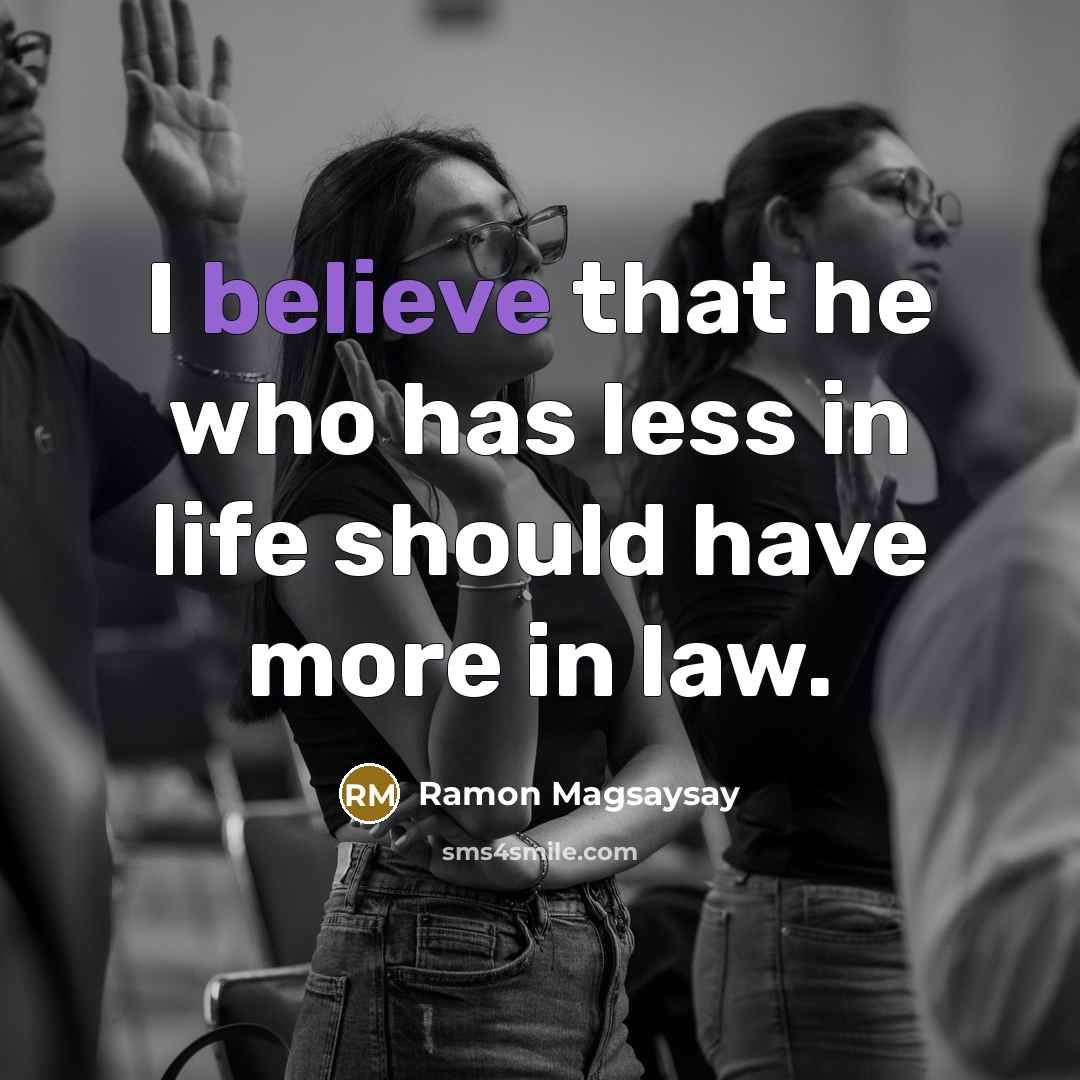 “I believe that he who has less in life should…” quote by Ramon Magsaysay