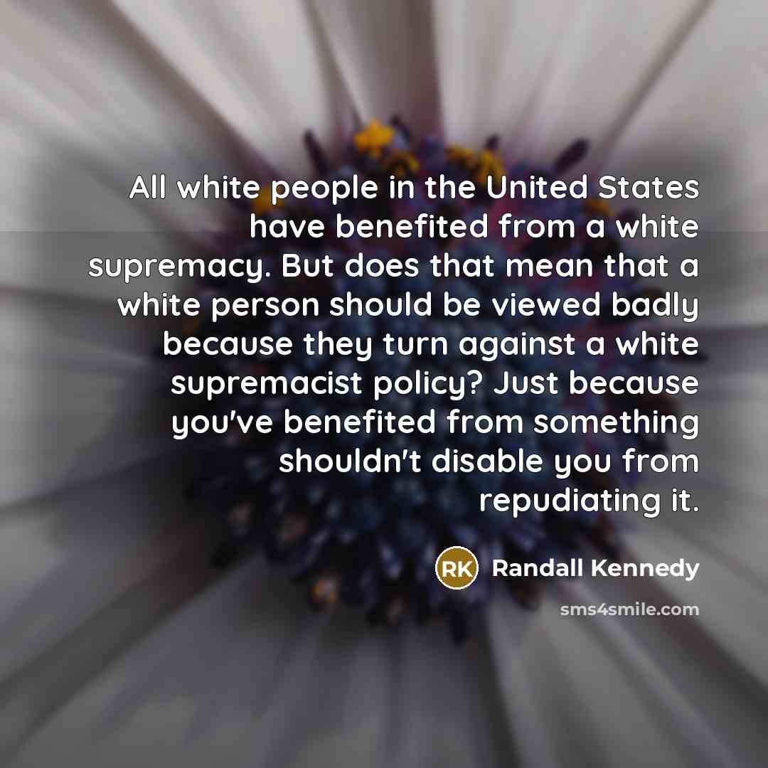 “All white people in the United States have benefited from…” quote by Randall Kennedy