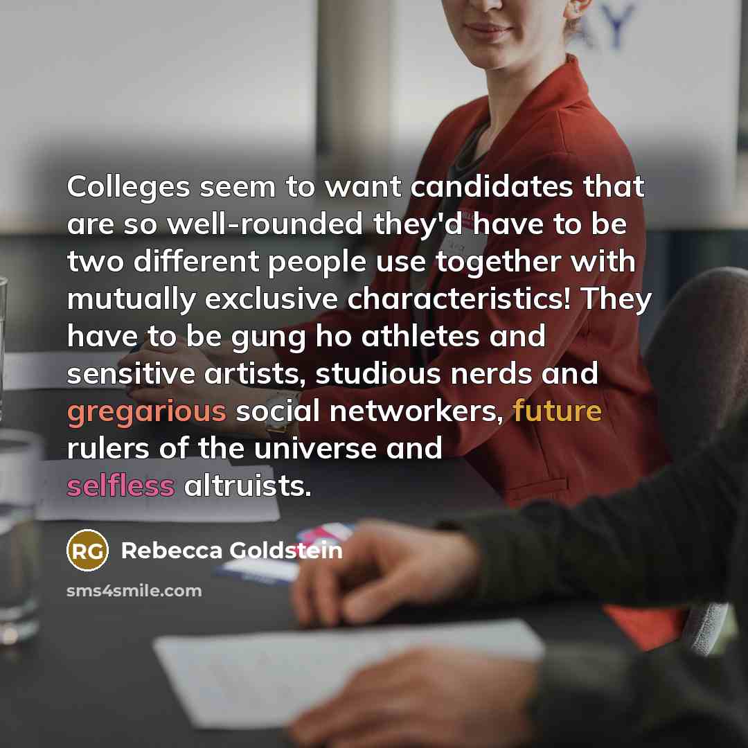 “Colleges seem to want candidates that are so well-rounded they'd…” quote by Rebecca Goldstein