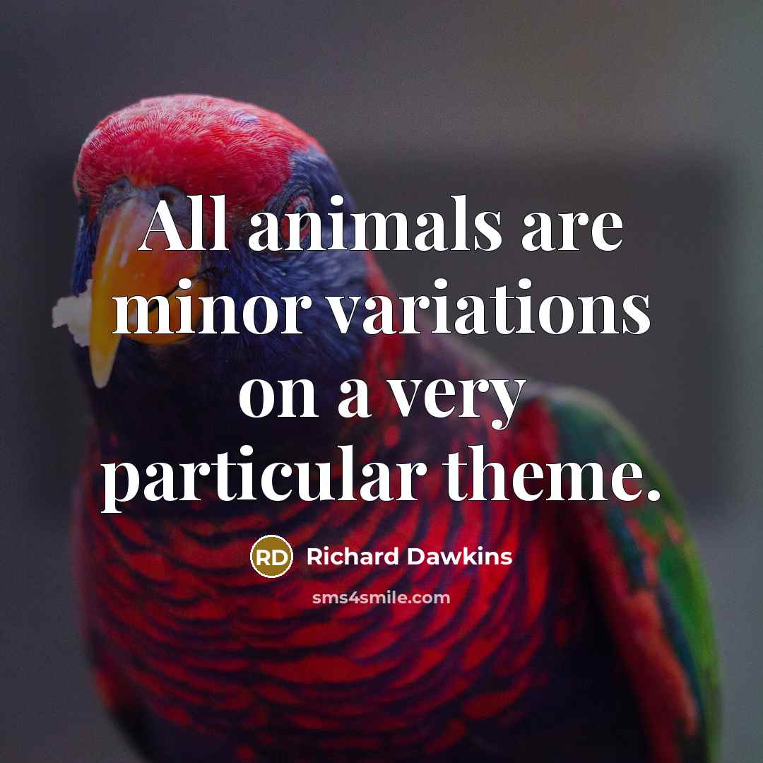“All animals are minor variations on a very particular theme.…” quote by Richard Dawkins