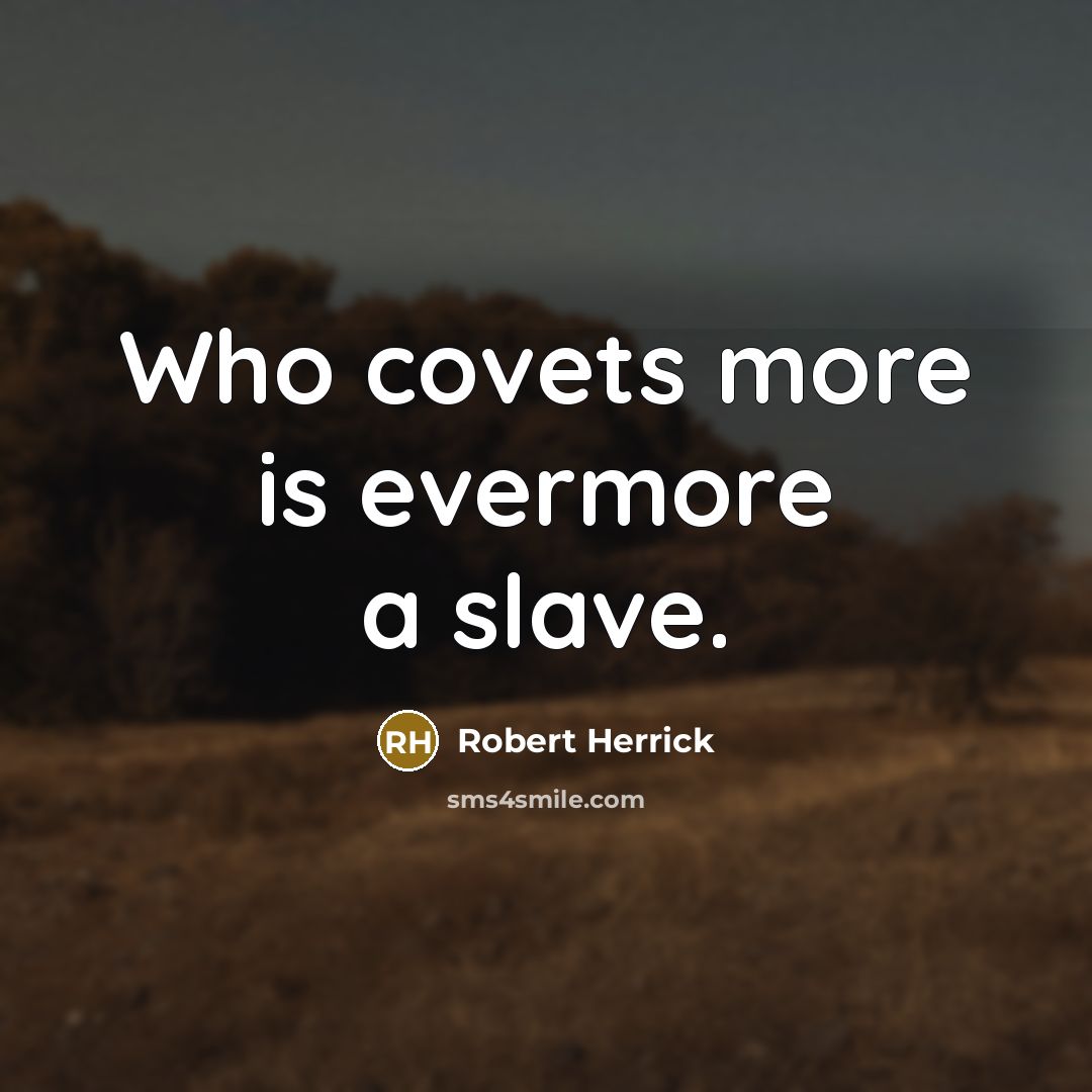 “Who covets more is evermore a slave.…” quote by Robert Herrick