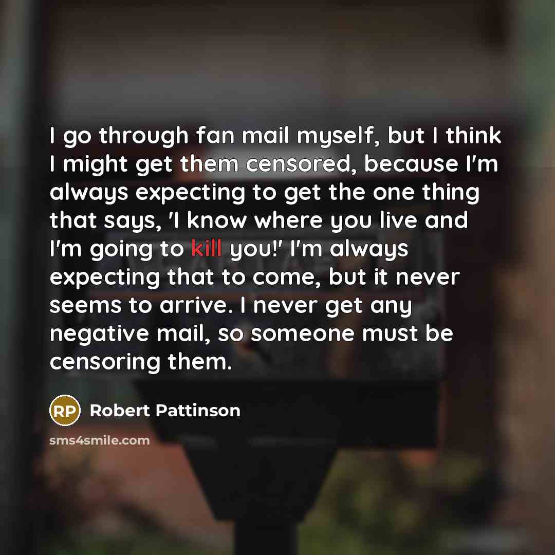 “I go through fan mail myself, but I think I…” quote by Robert Pattinson