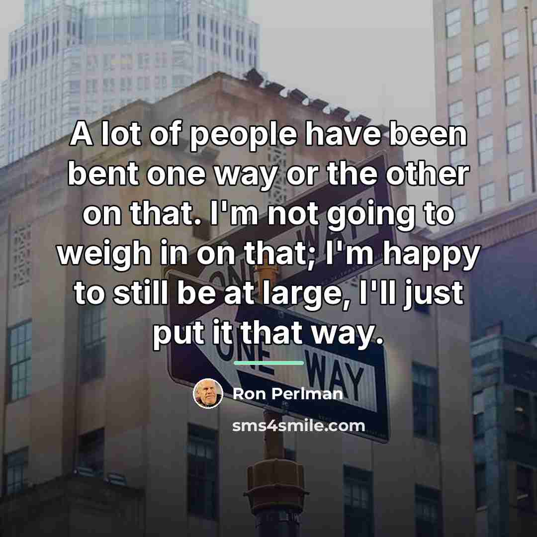 “A lot of people have been bent one way or…” quote by Ron Perlman