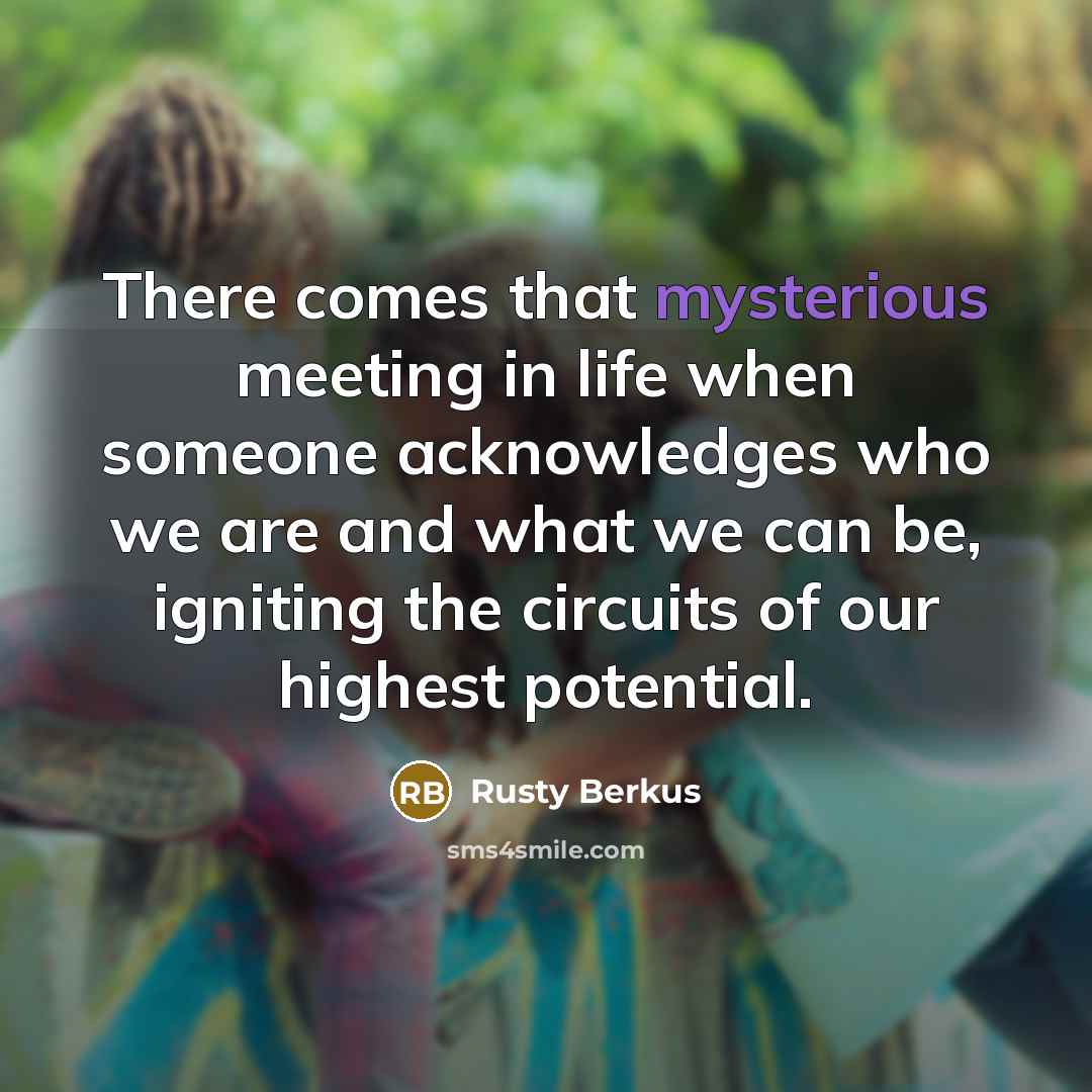 “There comes that mysterious meeting in life when someone acknowledges…” quote by Rusty Berkus
