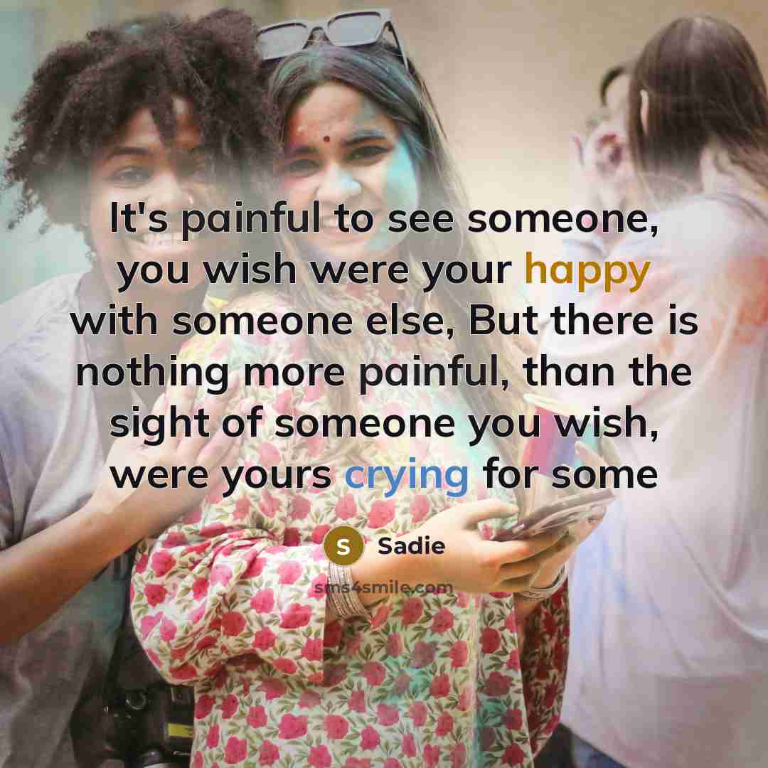 “It's painful to see someone, you wish were your happy…” quote by Sadie