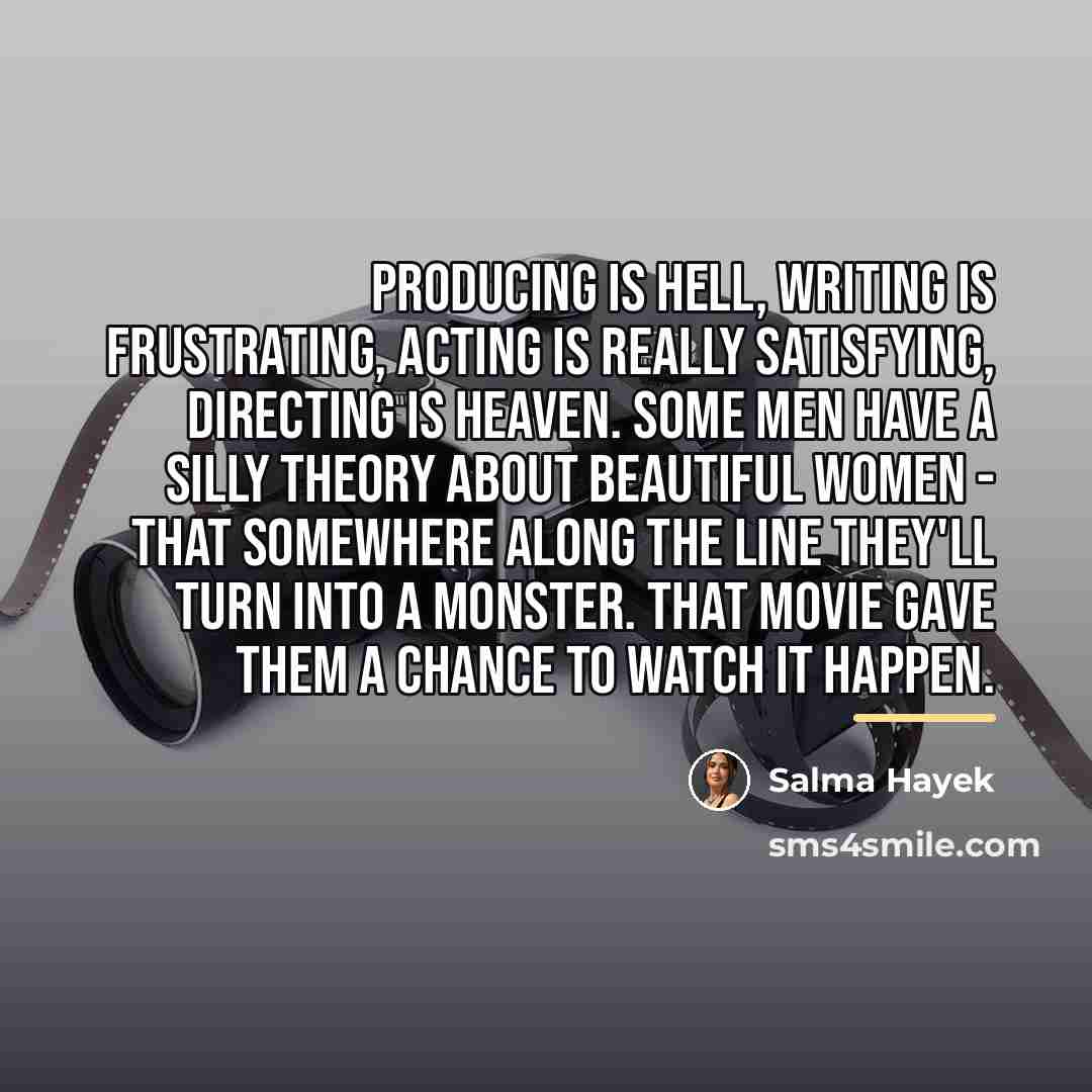 “Producing is hell, writing is frustrating, acting is really satisfying,…” quote by Salma Hayek