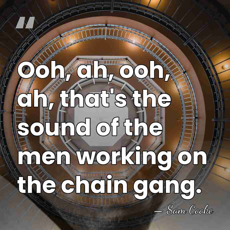 Ooh, ah, ooh, ah, that's the sound of the men working on&hellip; - Sam Cooke