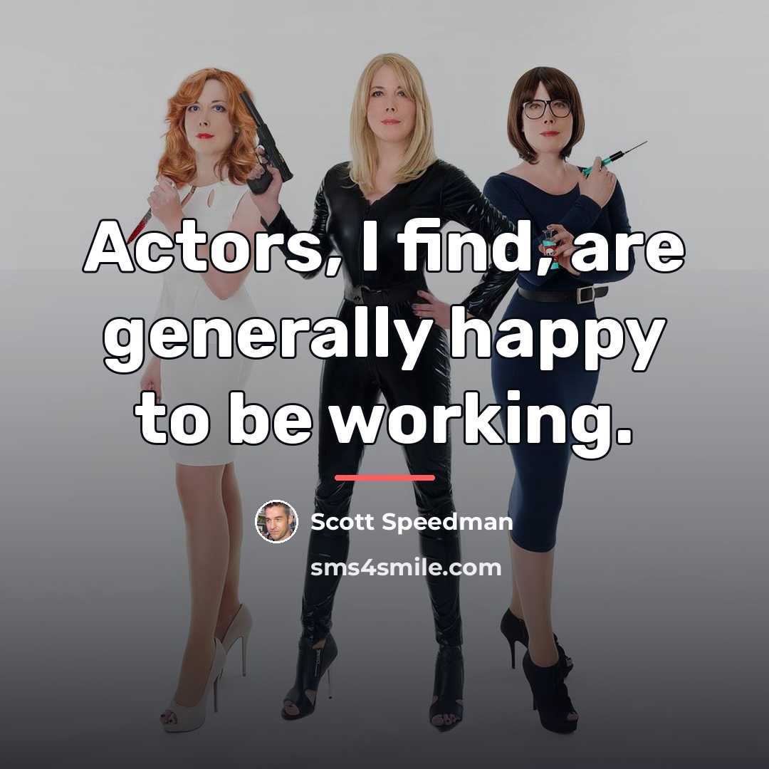 “Actors, I find, are generally happy to be working.…” quote by Scott Speedman
