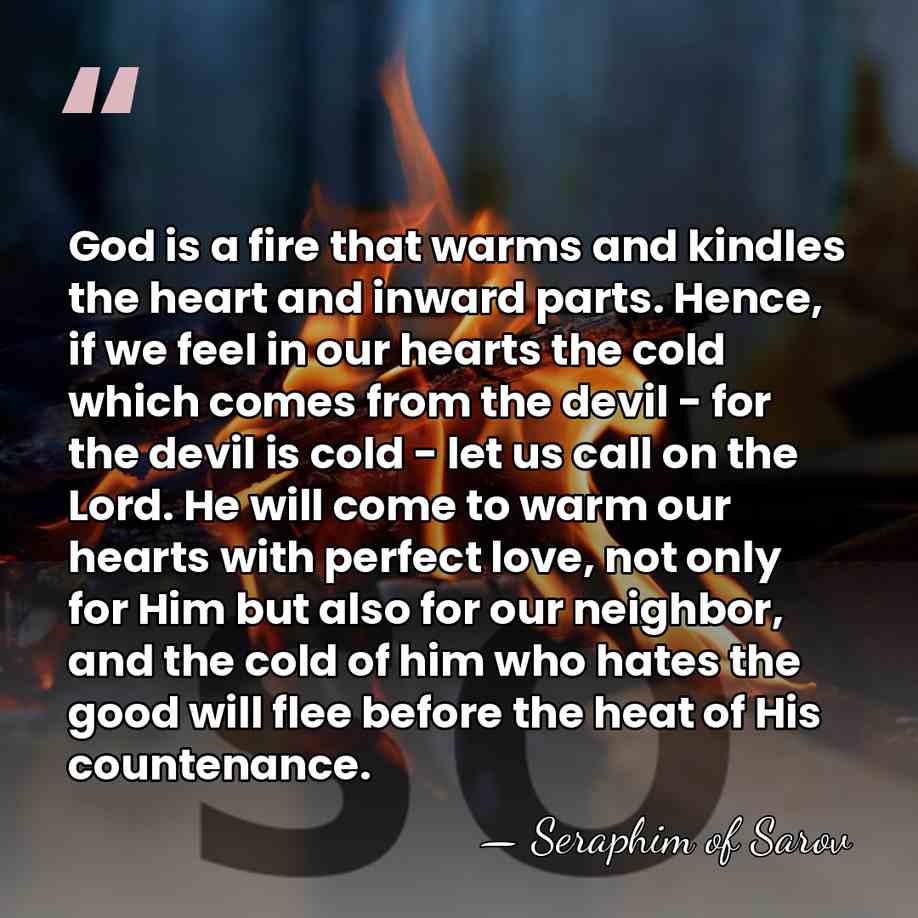 God is a fire that warms and kindles the heart and inward&hellip; - Seraphim of Sarov