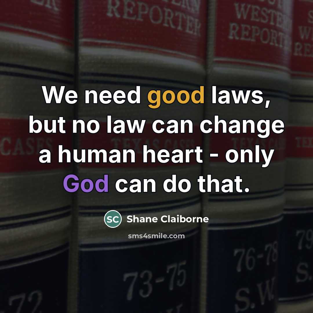 “We need good laws, but no law can change a…” quote by Shane Claiborne