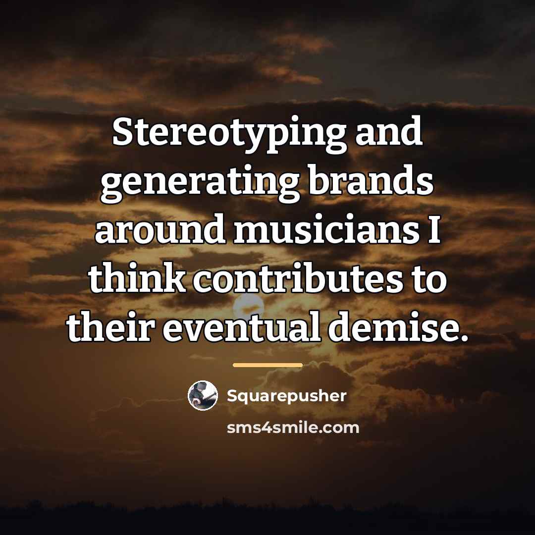 “Stereotyping and generating brands around musicians I think contributes to…” quote by Squarepusher