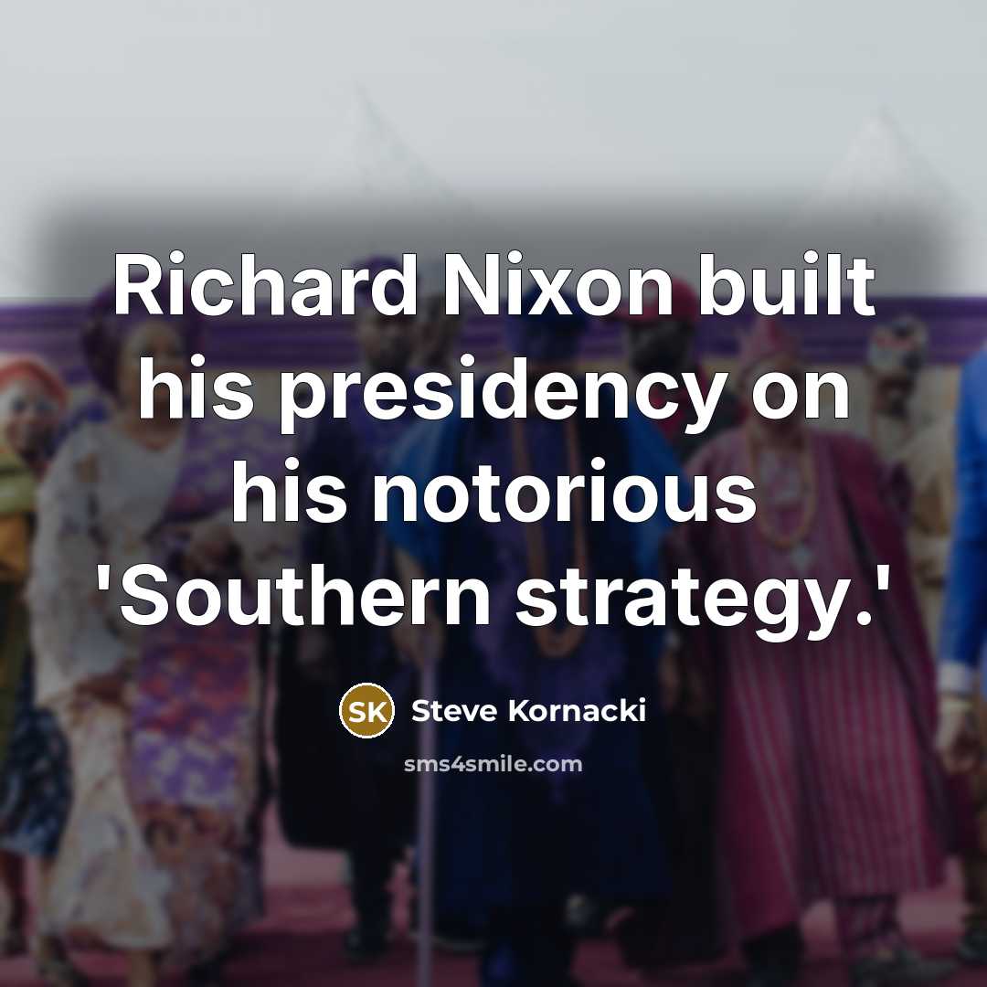 “Richard Nixon built his presidency on his notorious 'Southern strategy.'…” quote by Steve Kornacki