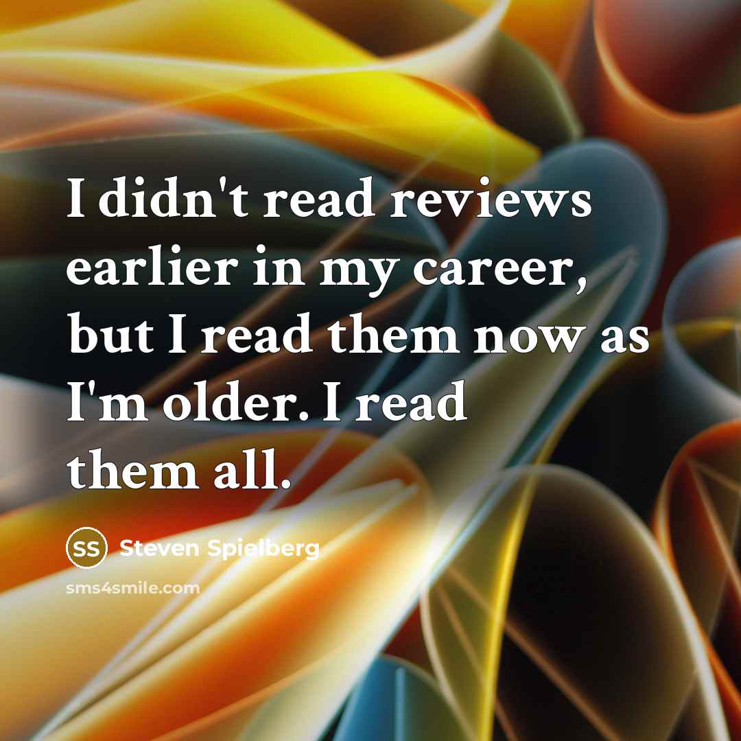 “I didn't read reviews earlier in my career, but I…” quote by Steven Spielberg
