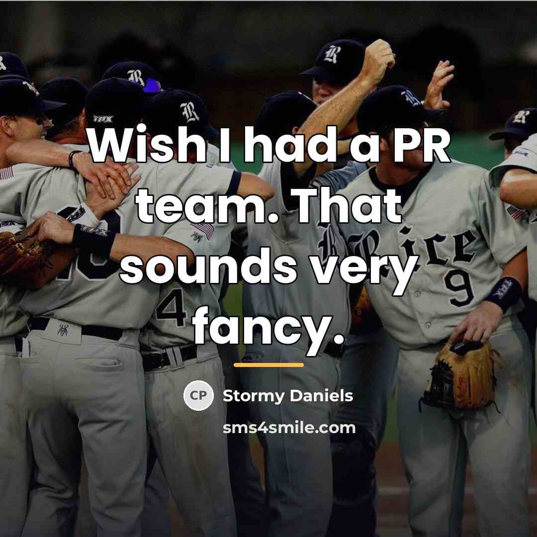 “Wish I had a PR team. That sounds very fancy.…” quote by Stormy Daniels