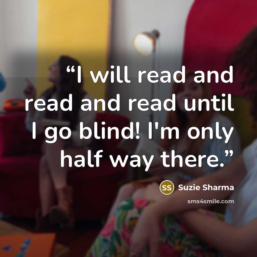 “I will read and read and read until I go blind! I'm only half way there.” quote by Suzie Sharma