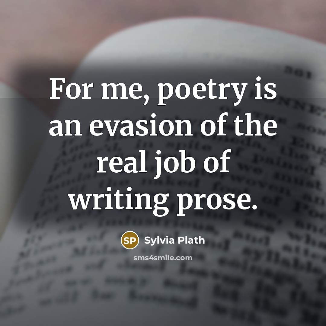 “For me, poetry is an evasion of the real job…” quote by Sylvia Plath