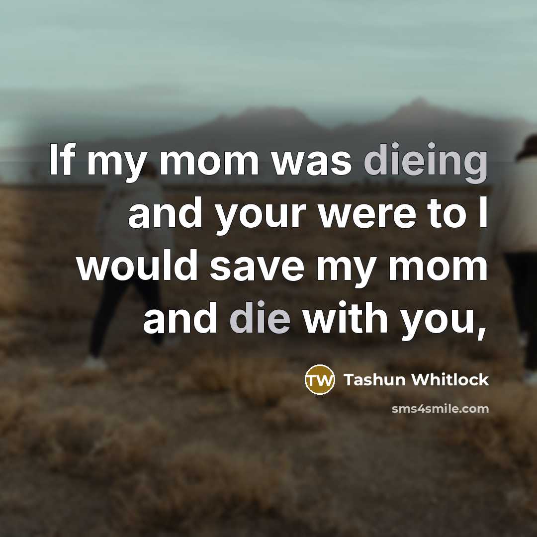 “If my mom was dieing and your were to I would save my mom and die with you,” quote by Tashun Whitlock