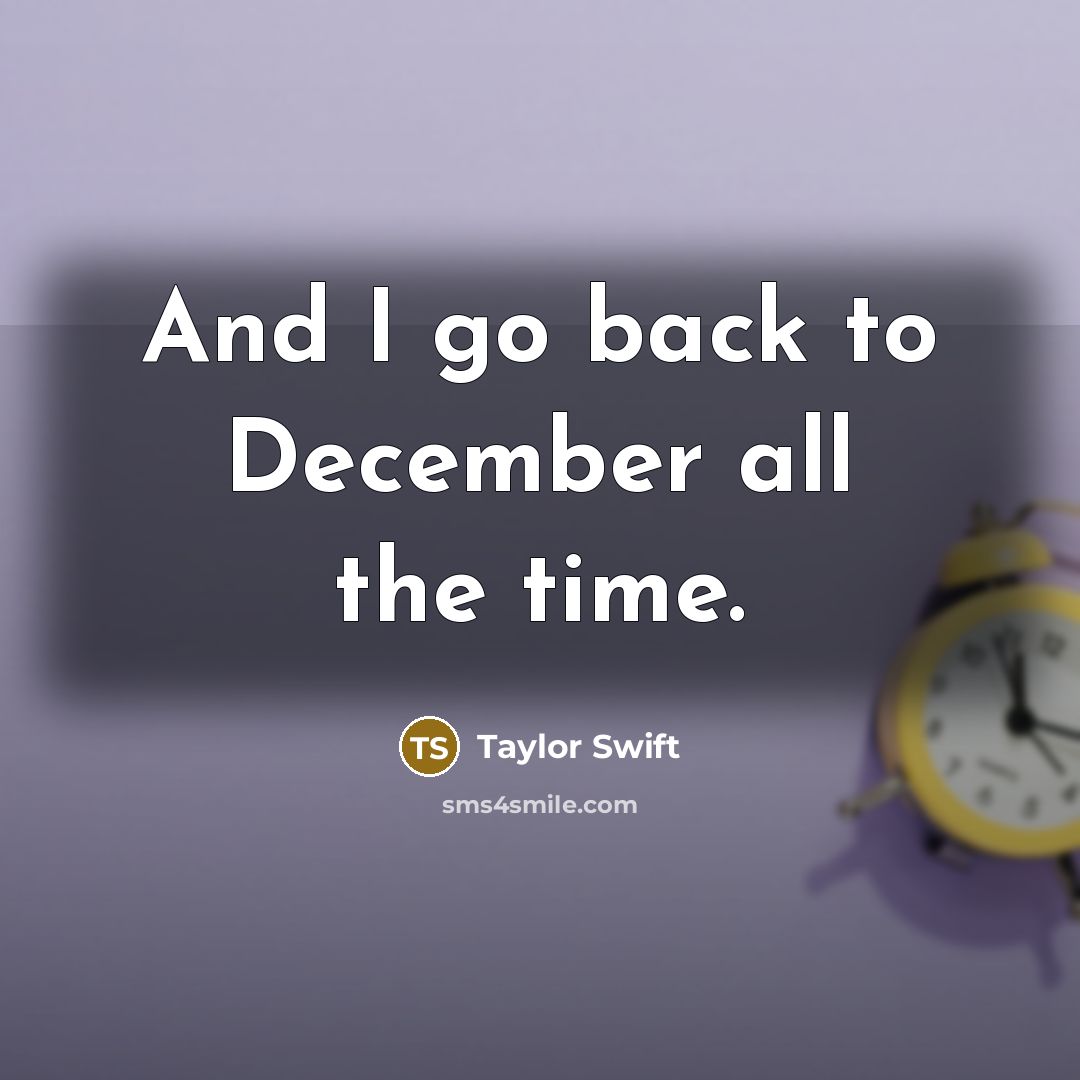 “And I go back to December all the time.” quote by Taylor Swift