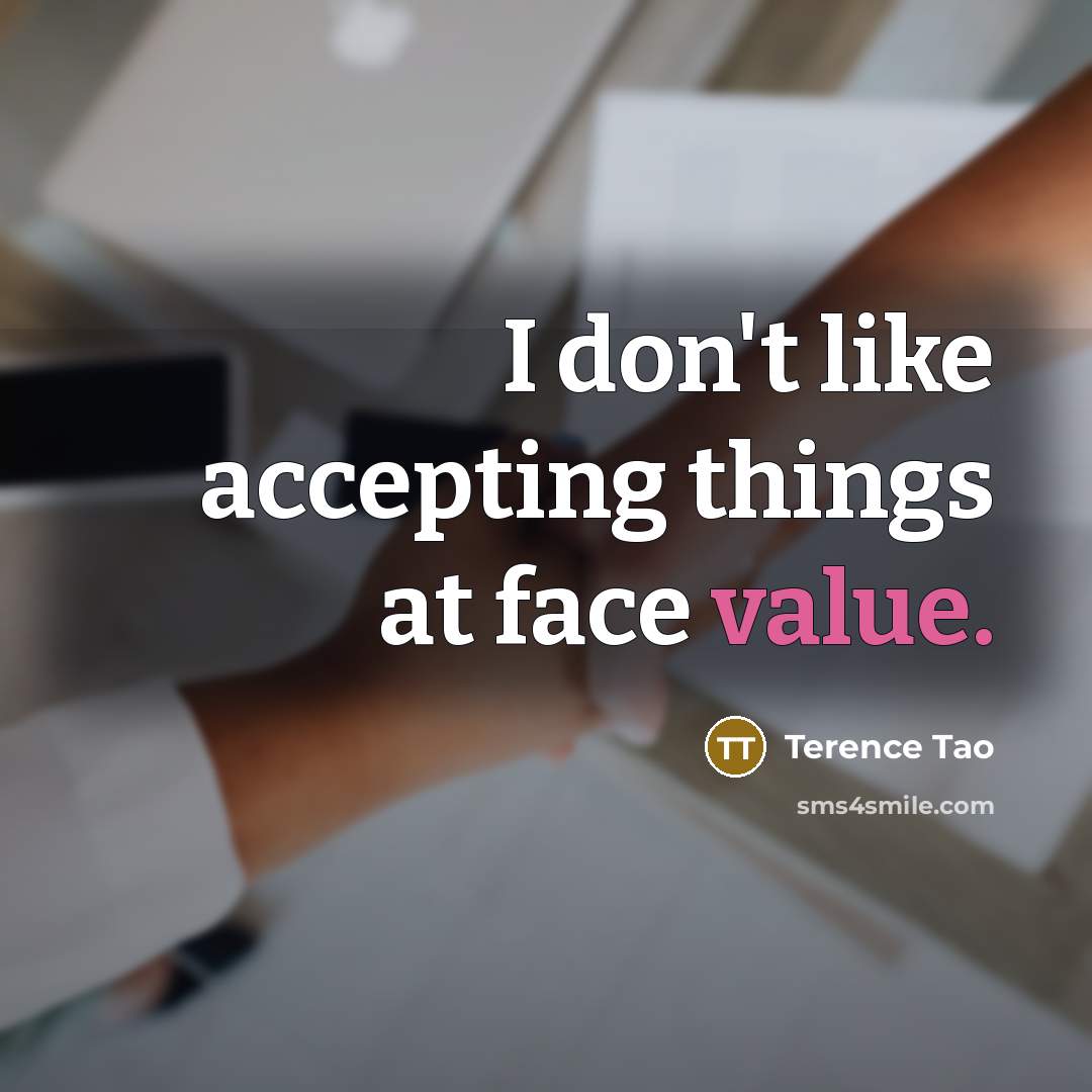 “I don't like accepting things at face value.…” quote by Terence Tao