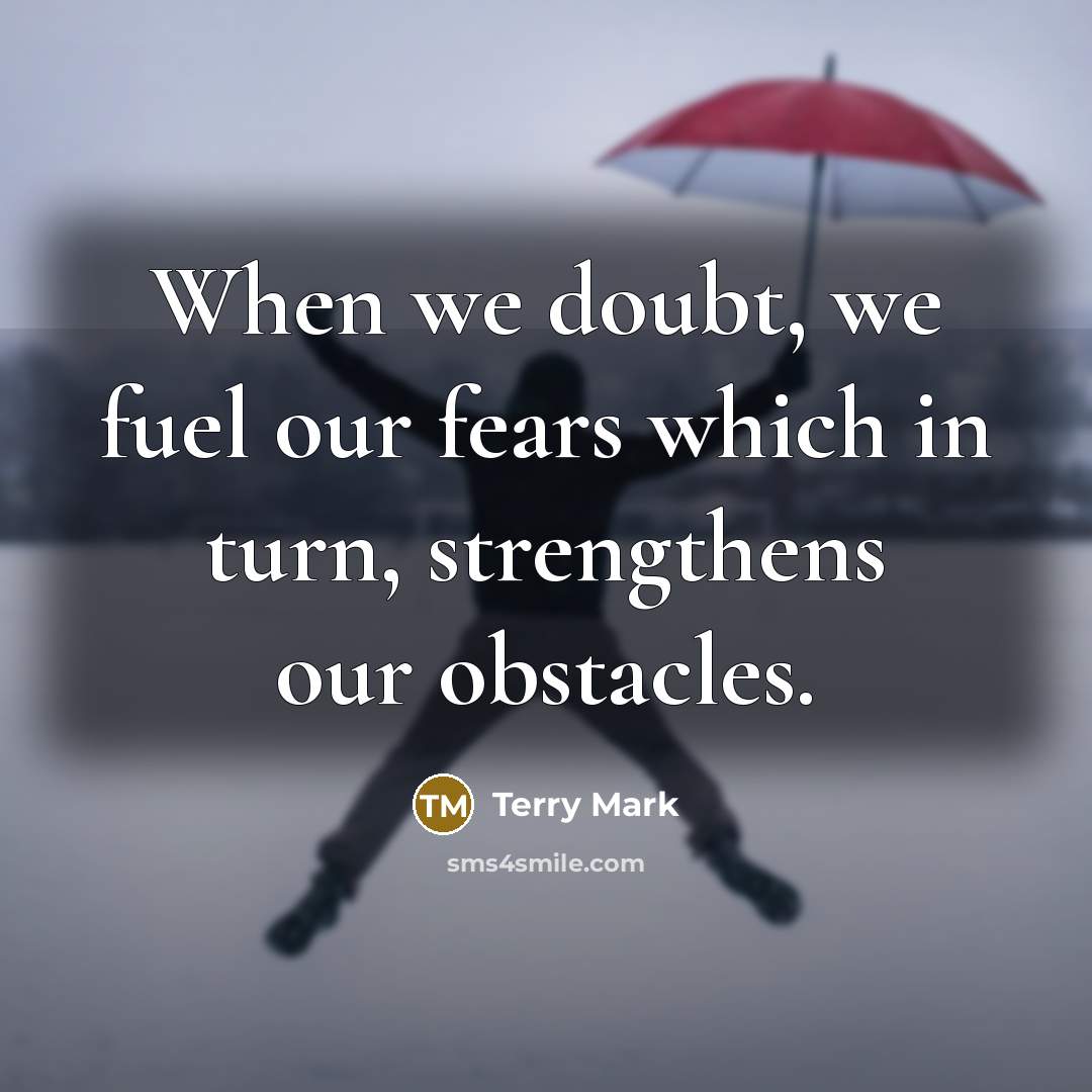 “When we doubt, we fuel our fears which in turn,…” quote by Terry Mark