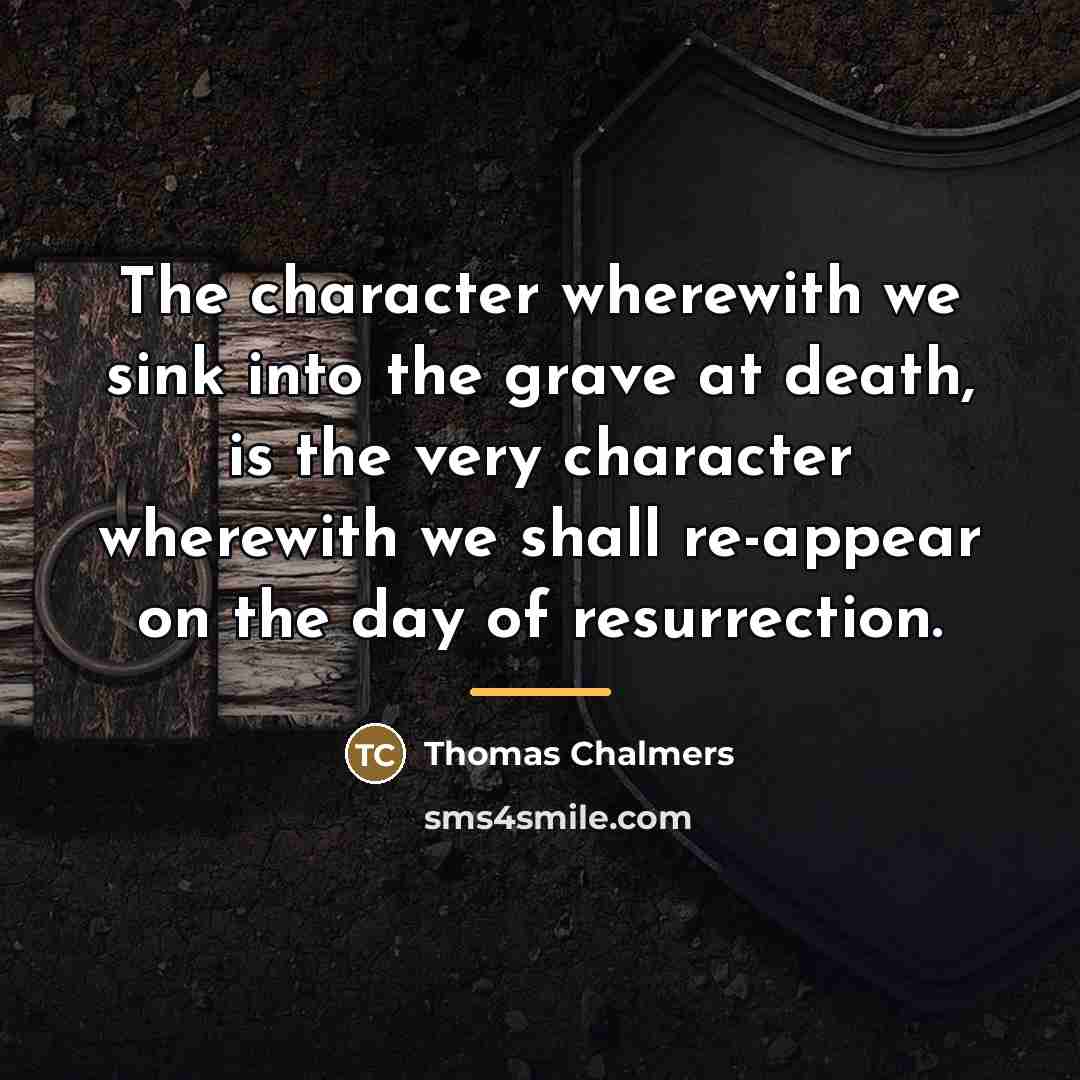 “The character wherewith we sink into the grave at death,…” quote by Thomas Chalmers