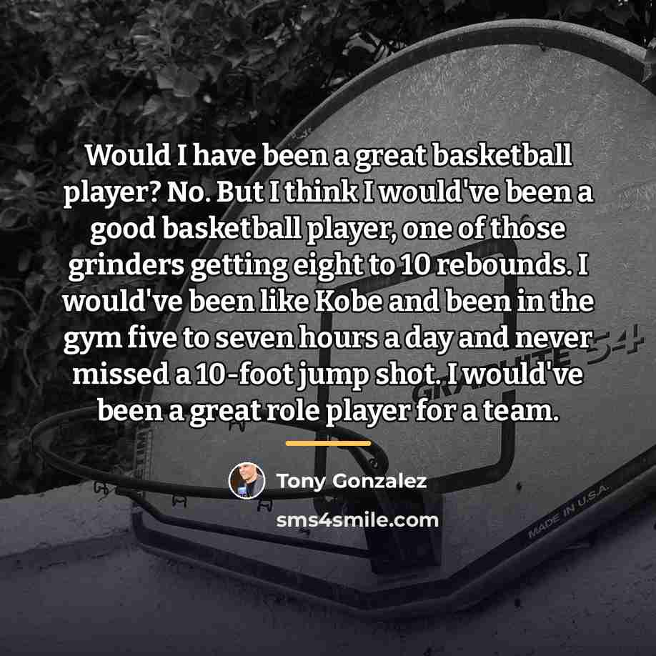 “Would I have been a great basketball player? No. But…” quote by Tony Gonzalez