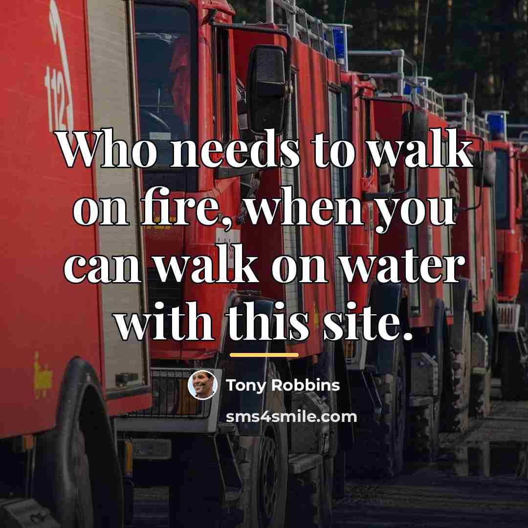 “Who needs to walk on fire, when you can walk…” quote by Tony Robbins