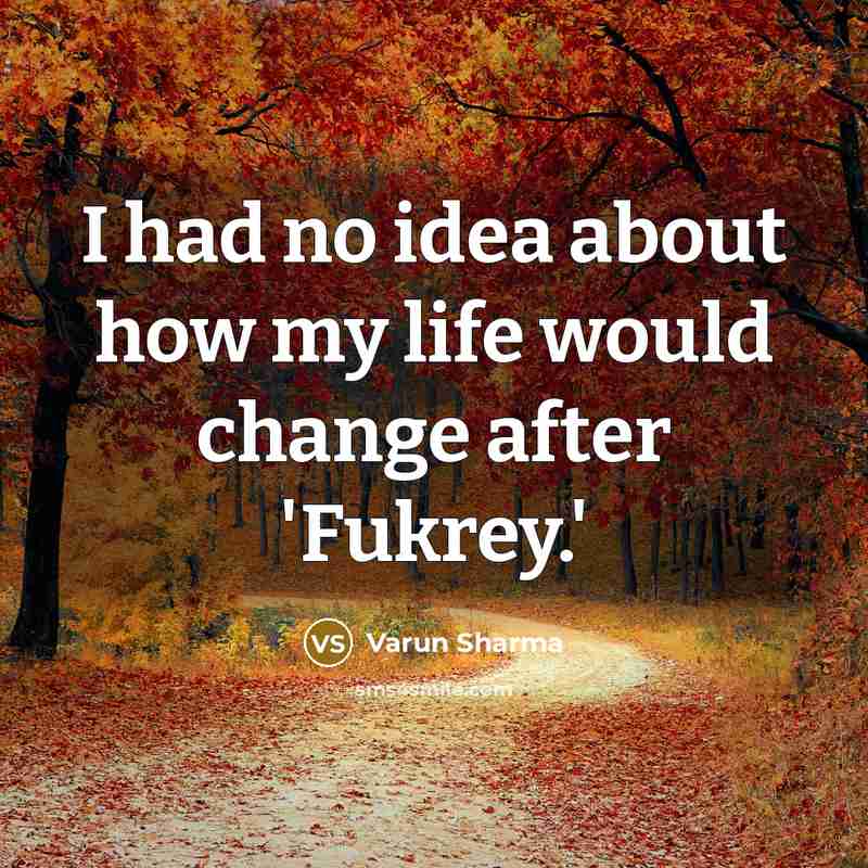 “I had no idea about how my life would change…” quote by Varun Sharma