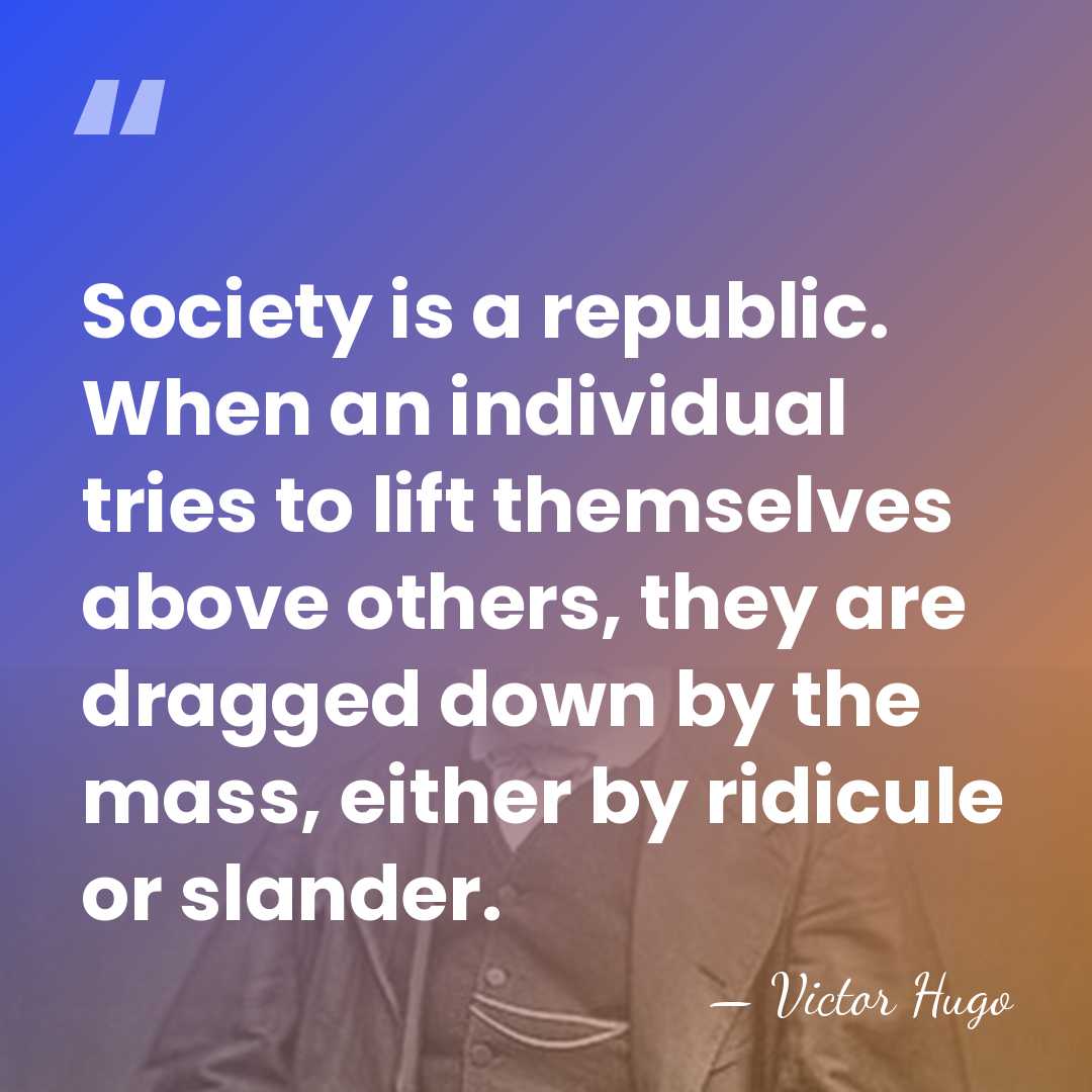 Society is a republic. When an individual tries to lift themselves above&hellip; - Victor Hugo