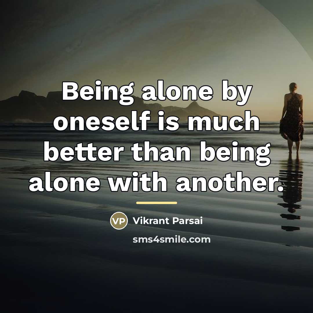 “Being alone by oneself is much better than being alone…” quote by Vikrant Parsai