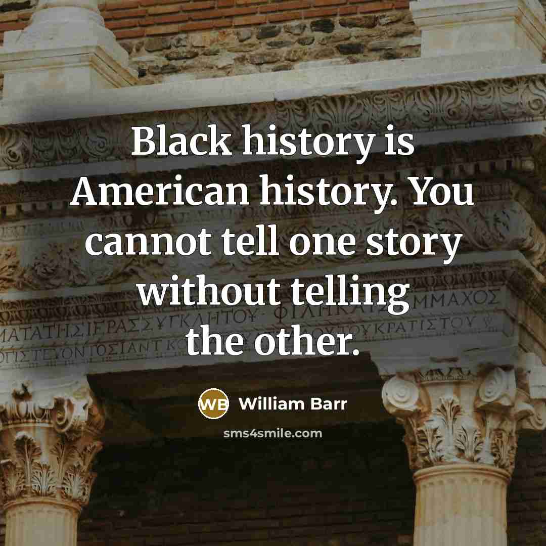 “Black history is American history. You cannot tell one story…” quote by William Barr
