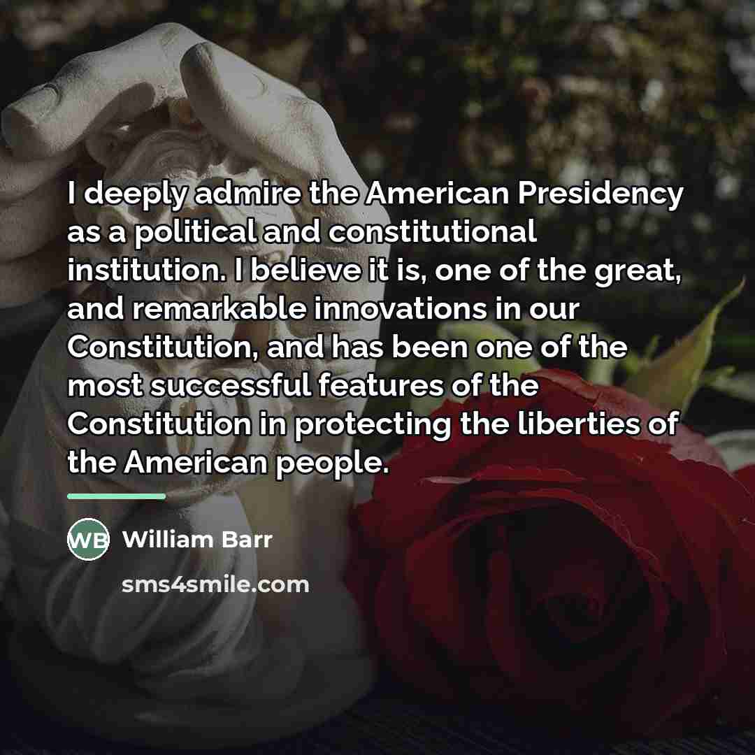 “I deeply admire the American Presidency as a political and…” quote by William Barr