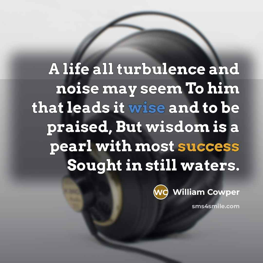 “A life all turbulence and noise may seem To him…” quote by William Cowper