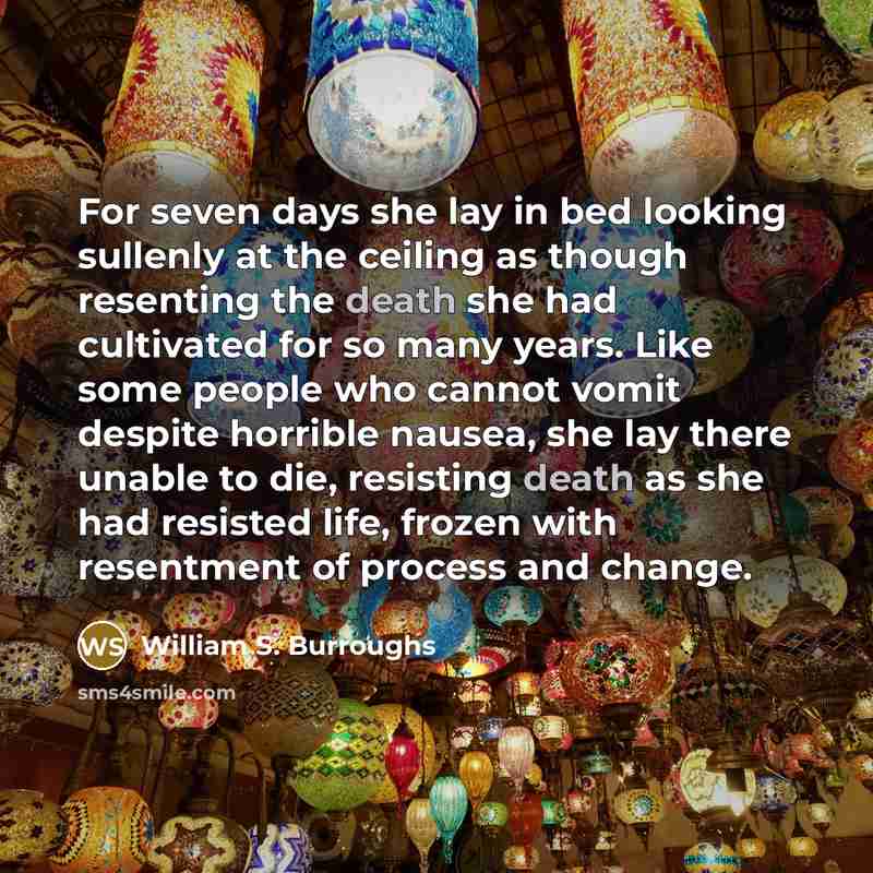 “For seven days she lay in bed looking sullenly at…” quote by William S. Burroughs