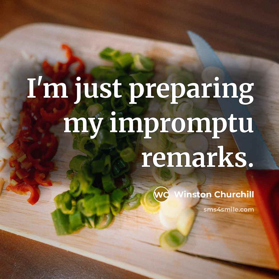 “I'm just preparing my impromptu remarks.…” quote by Winston Churchill