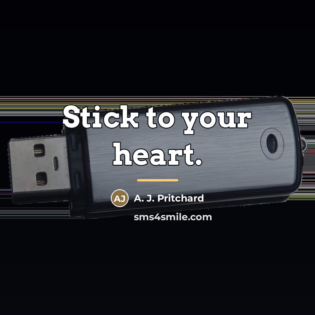 “Stick to your heart.…” quote by A. J. Pritchard