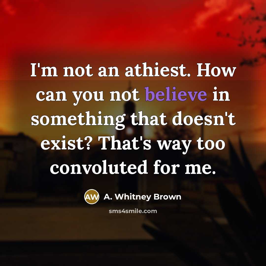 “I'm not an athiest. How can you not believe in…” quote by A. Whitney Brown