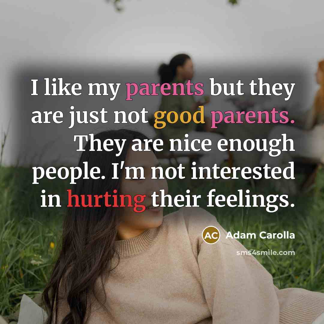 “I like my parents but they are just not good…” quote by Adam Carolla