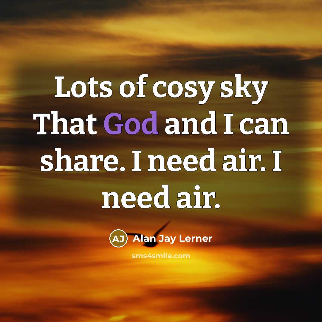 “Lots of cosy sky That God and I can share.…” quote by Alan Jay Lerner